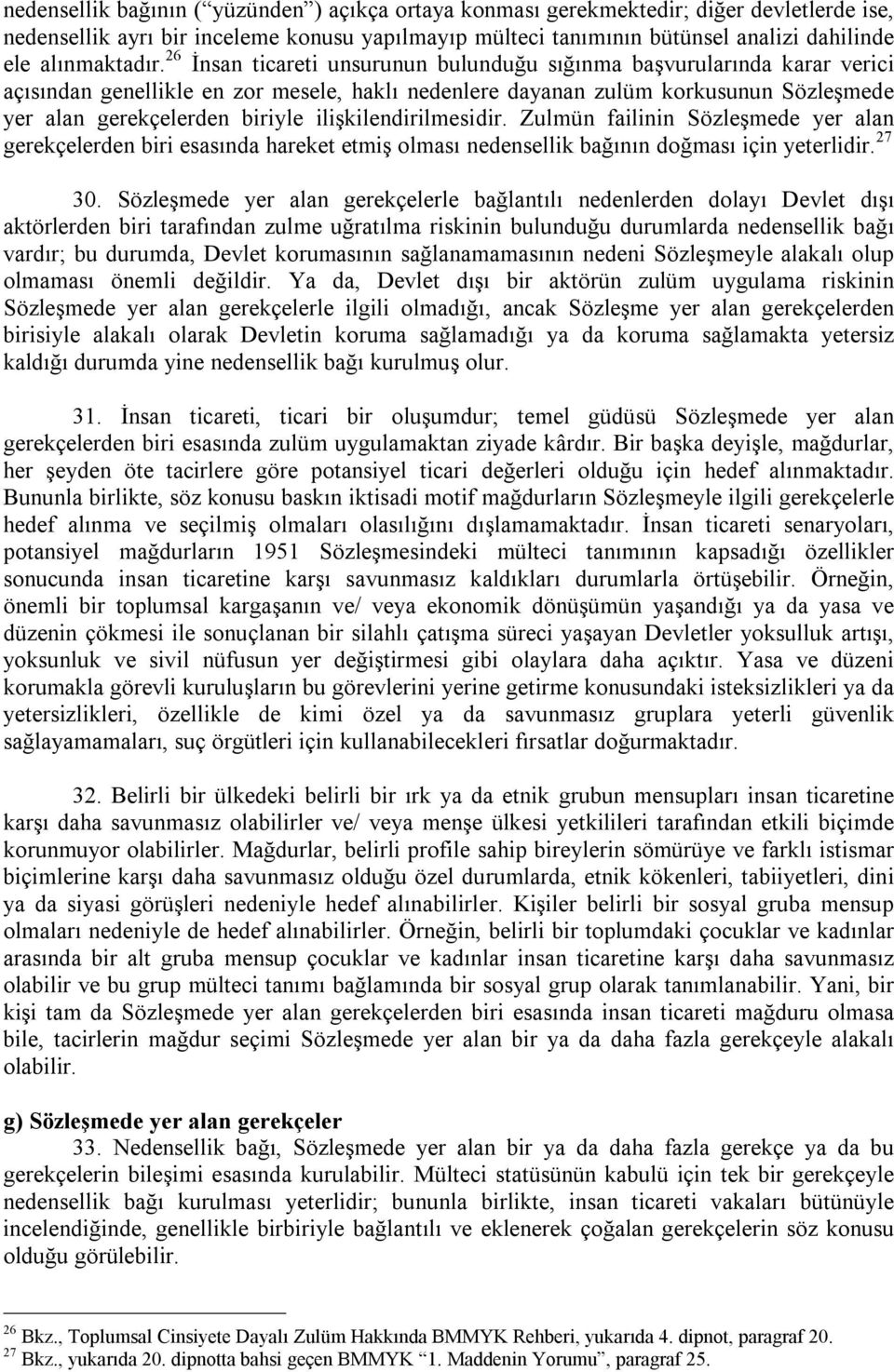 26 İnsan ticareti unsurunun bulunduğu sõğõnma başvurularõnda karar verici açõsõndan genellikle en zor mesele, haklõ nedenlere dayanan zulüm korkusunun Sözleşmede yer alan gerekçelerden biriyle