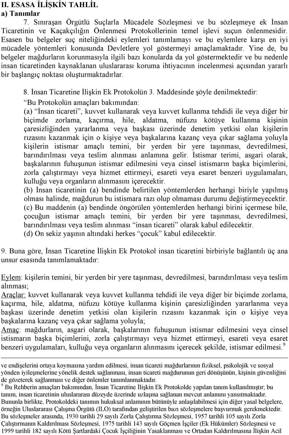 Yine de, bu belgeler mağdurlarõn korunmasõyla ilgili bazõ konularda da yol göstermektedir ve bu nedenle insan ticaretinden kaynaklanan uluslararasõ koruma ihtiyacõnõn incelenmesi açõsõndan yararlõ