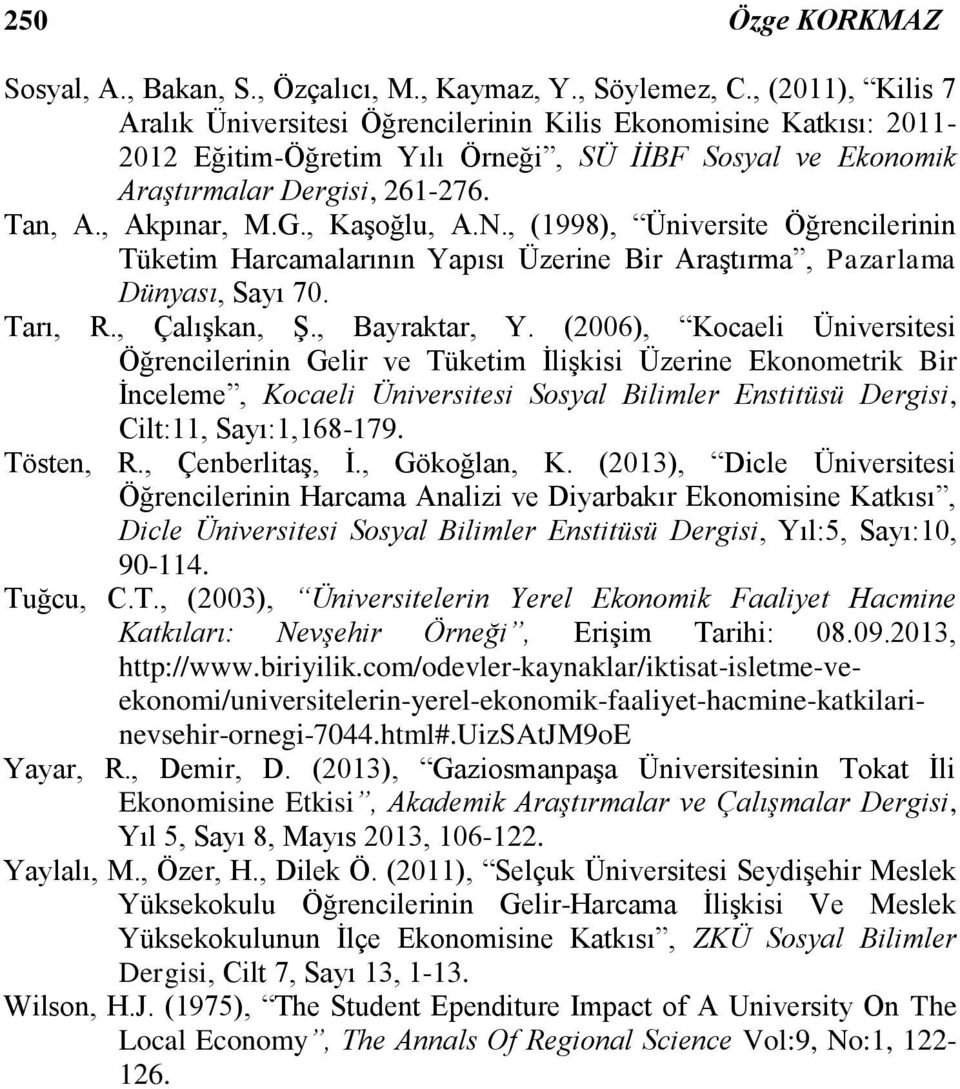 , Kaşoğlu, A.N., (1998), Üniversite Öğrencilerinin Tüketim Harcamalarının Yapısı Üzerine Bir Araştırma, Pazarlama Dünyası, Sayı 70. Tarı, R., Çalışkan, Ş., Bayraktar, Y.