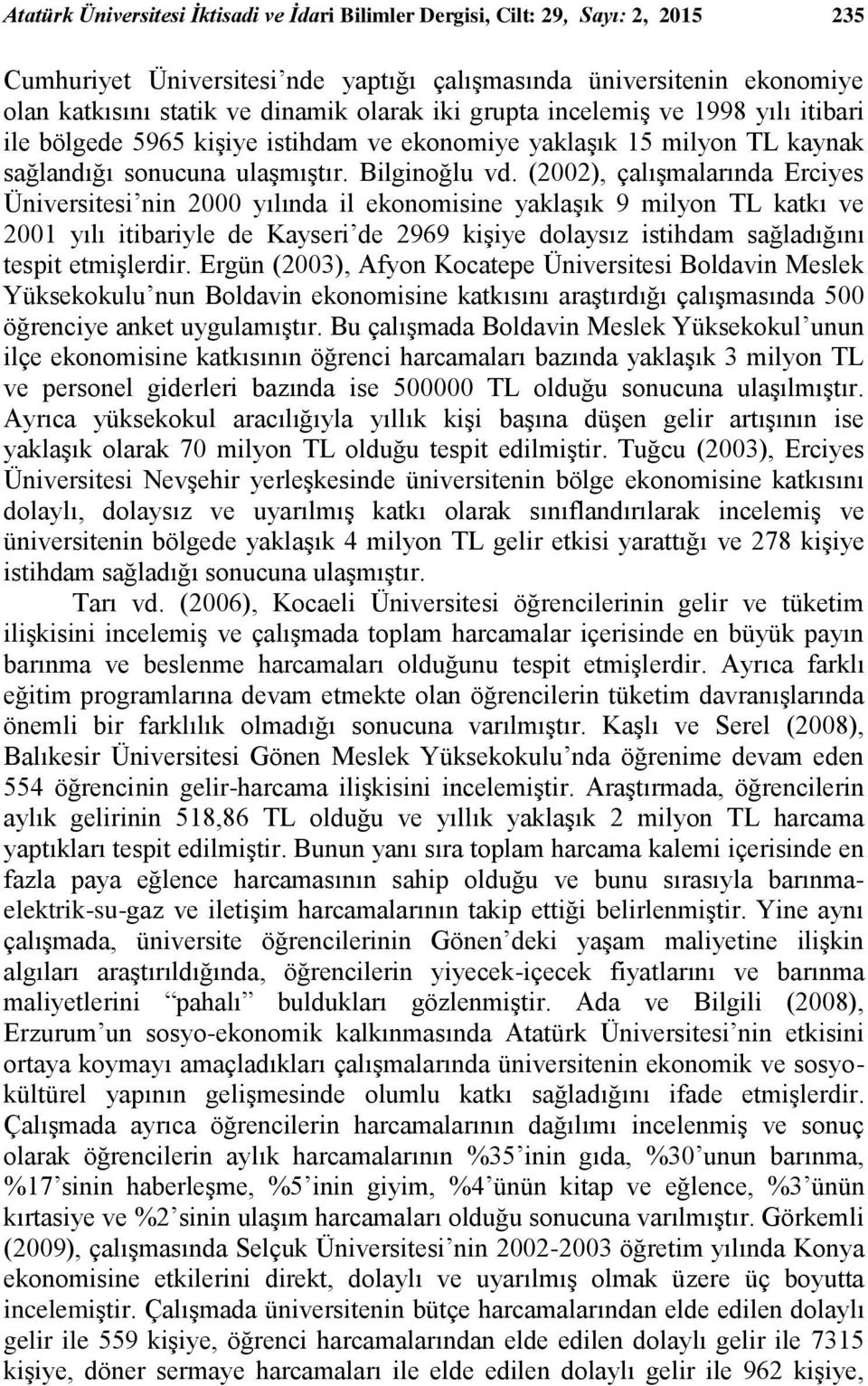 (2002), çalışmalarında Erciyes Üniversitesi nin 2000 yılında il ekonomisine yaklaşık 9 milyon TL katkı ve 2001 yılı itibariyle de Kayseri de 2969 kişiye dolaysız istihdam sağladığını tespit