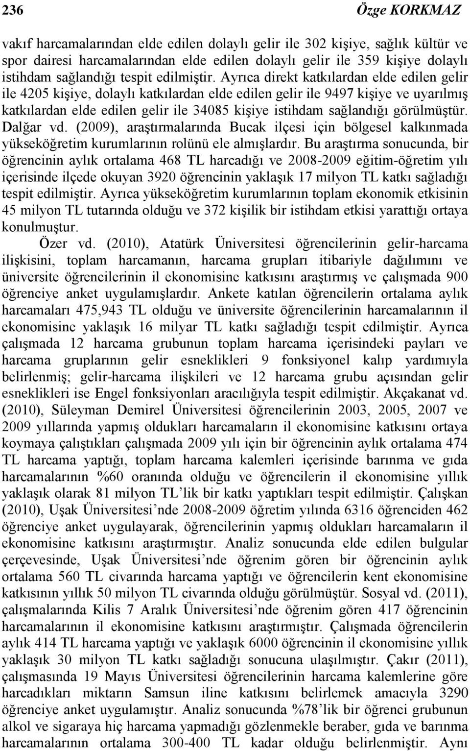 Ayrıca direkt katkılardan elde edilen gelir ile 4205 kişiye, dolaylı katkılardan elde edilen gelir ile 9497 kişiye ve uyarılmış katkılardan elde edilen gelir ile 34085 kişiye istihdam sağlandığı