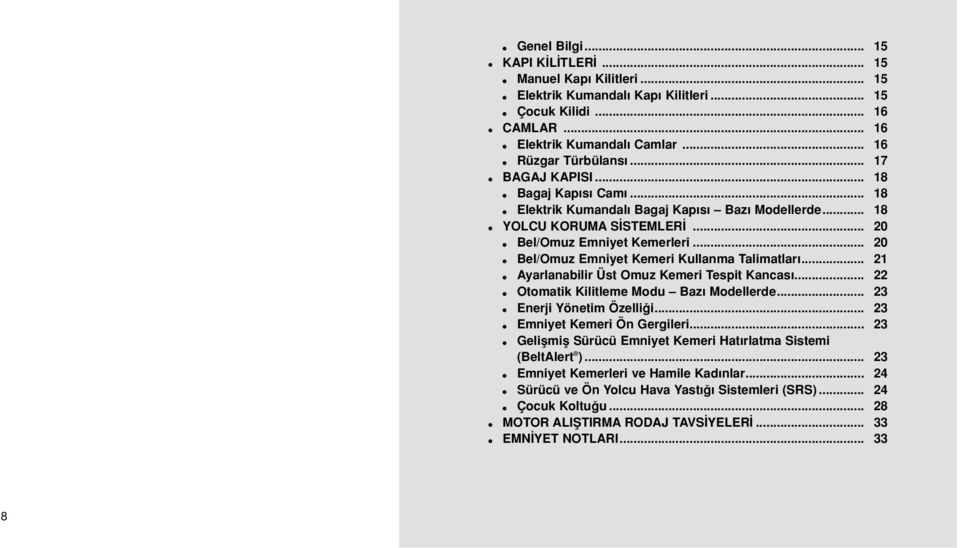 .. 21 Ayarlanabilir Üst Omuz Kemeri Tespit Kancas... 22 Otomatik Kilitleme Modu Baz Modellerde... 23 Enerji Yönetim Özelli i... 23 Emniyet Kemeri Ön Gergileri.