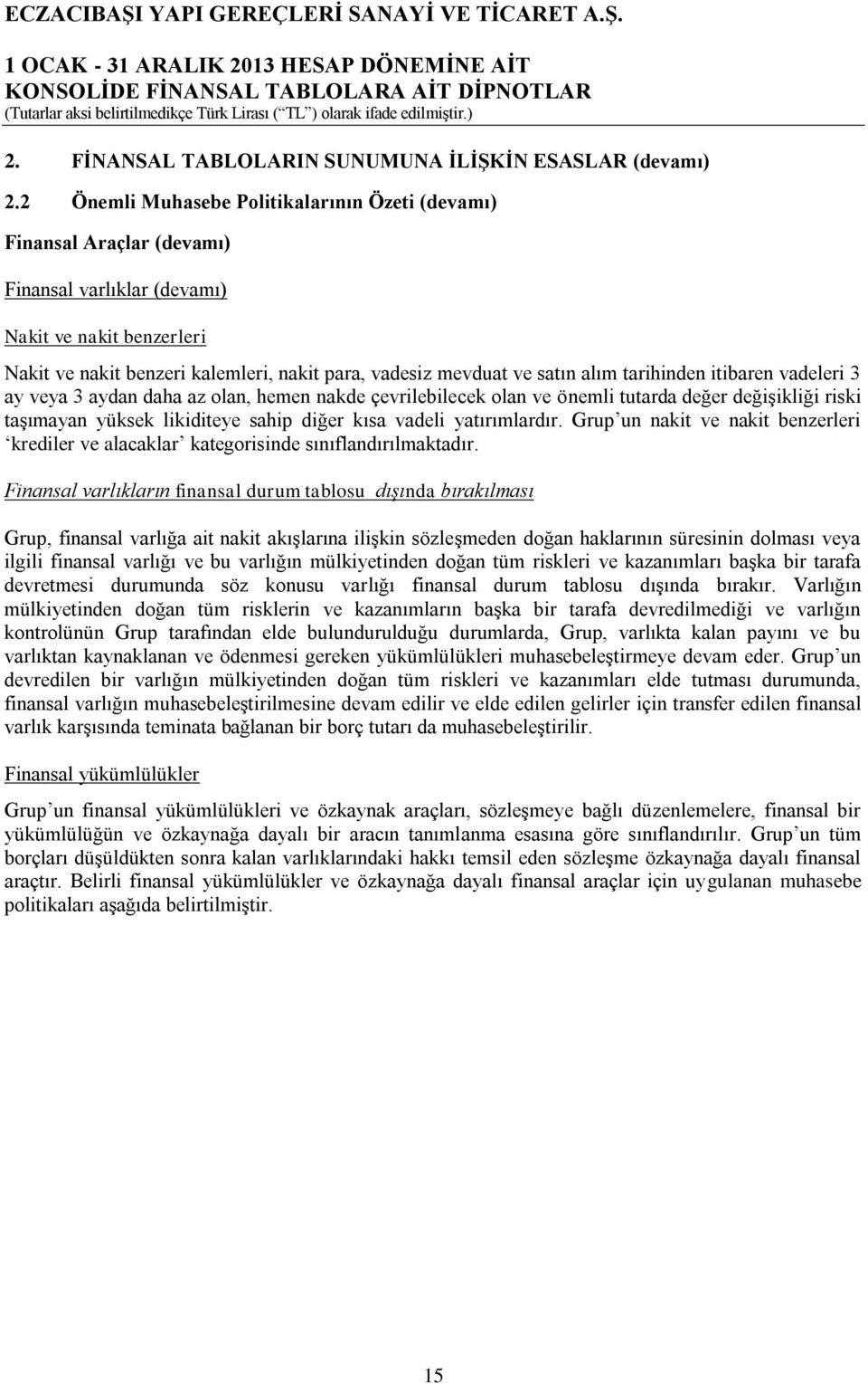 alım tarihinden itibaren vadeleri 3 ay veya 3 aydan daha az olan, hemen nakde çevrilebilecek olan ve önemli tutarda değer değişikliği riski taşımayan yüksek likiditeye sahip diğer kısa vadeli