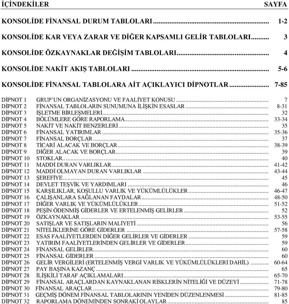 .. 8-31 DİPNOT 3 İŞLETME BİRLEŞMELERİ... 32 DİPNOT 4 BÖLÜMLERE GÖRE RAPORLAMA... 33-34 DİPNOT 5 NAKİT VE NAKİT BENZERLERİ... 35 DİPNOT 6 FİNANSAL YATIRIMLAR... 35-36 DİPNOT 7 FİNANSAL BORÇLAR.