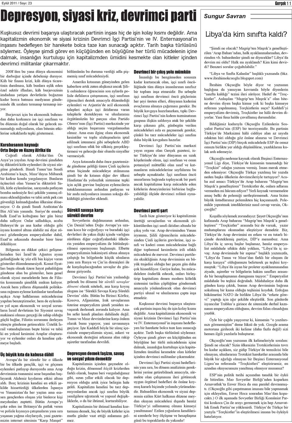 Öyleyse şimdi görev en küçüğünden en büyüğüne her türlü mücadelenin içine dalmak, insanlığın kurtuluşu için kapitalizmden ümidini kesmekte olan kitleler içinden devrimci militanlar çıkarmaktır.