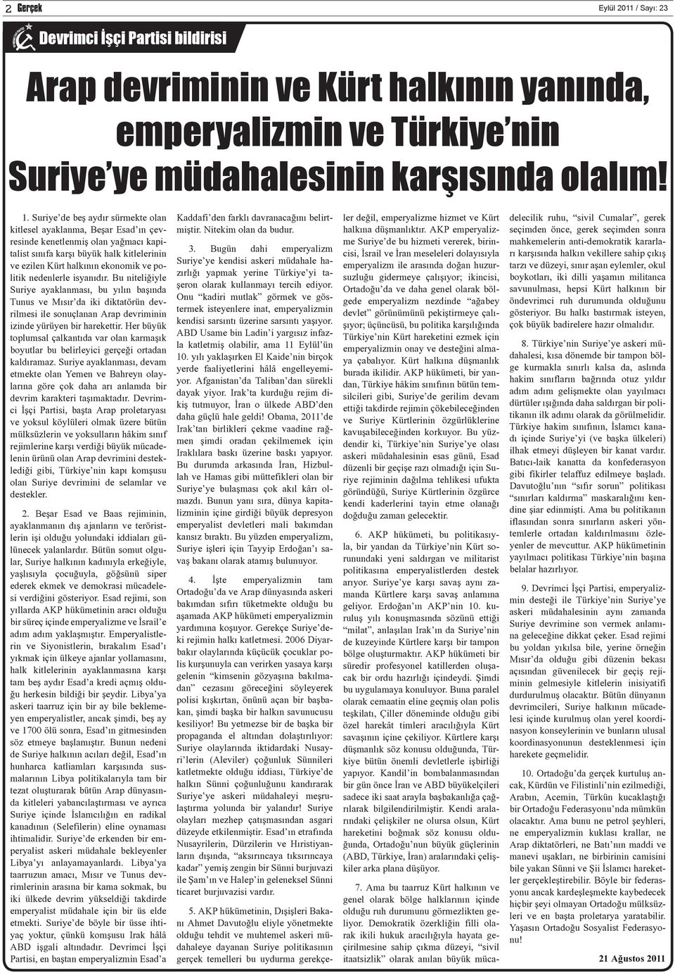 nedenlerle isyanıdır. Bu niteliğiyle Suriye ayaklanması, bu yılın başında Tunus ve Mısır da iki diktatörün devrilmesi ile sonuçlanan Arap devriminin izinde yürüyen bir harekettir.