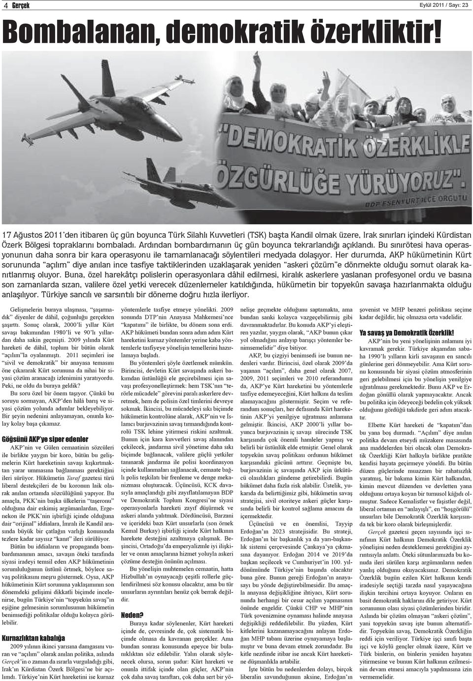 Ardından bombardımanın üç gün boyunca tekrarlandığı açıklandı. Bu sınırötesi hava operasyonunun daha sonra bir kara operasyonu ile tamamlanacağı söylentileri medyada dolaşıyor.