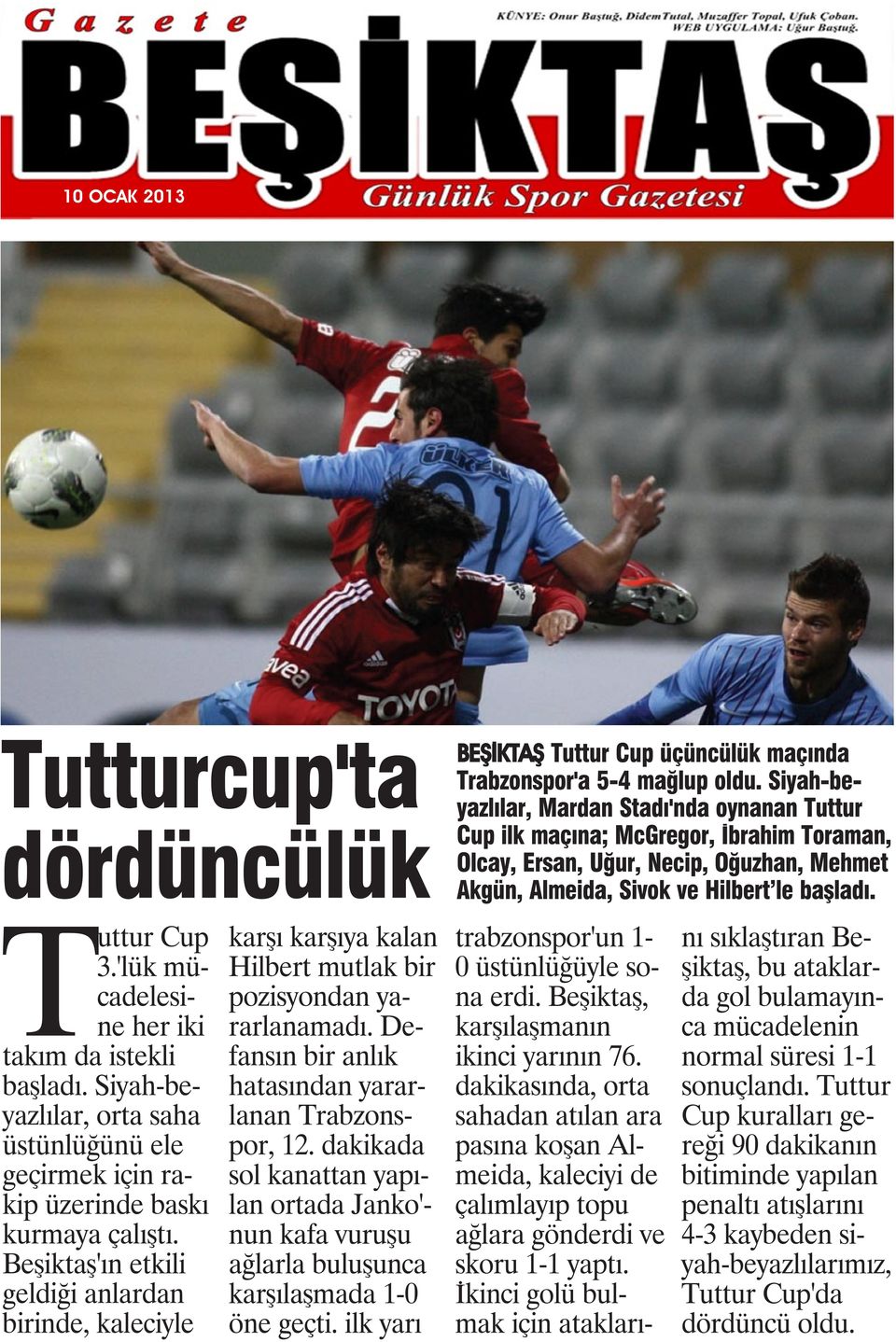 dakikada sol kanattan yapılan ortada Janko'- nun kafa vuruşu ağlarla buluşunca karşılaşmada 1-0 öne geçti. ilk yarı BEŞİKTAŞ Tuttur Cup üçüncülük maçında Trabzonspor'a 5-4 mağlup oldu.
