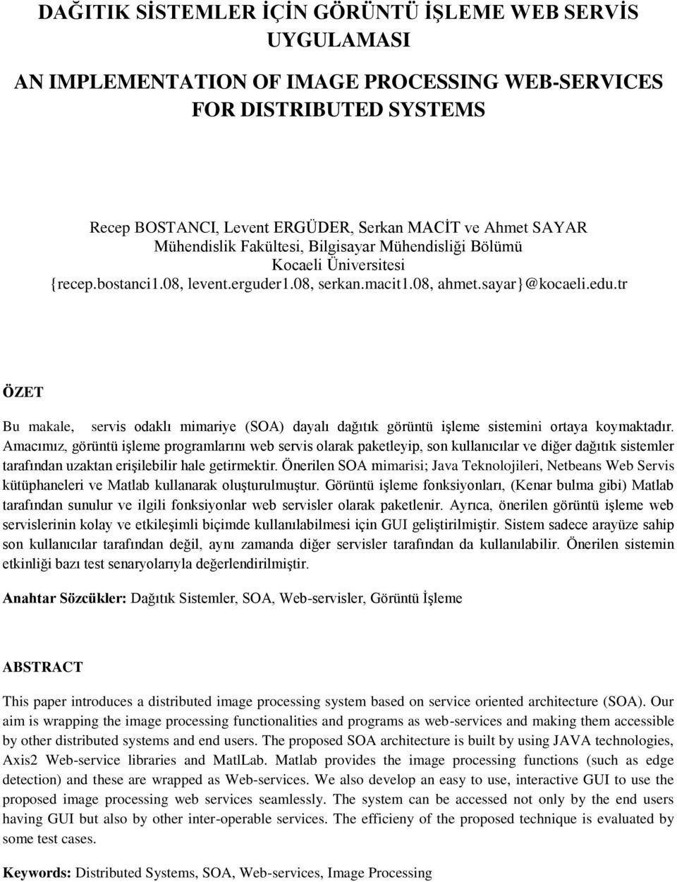 tr ÖZET Bu makale, servis odaklı mimariye (SOA) dayalı dağıtık görüntü işleme sistemini ortaya koymaktadır.