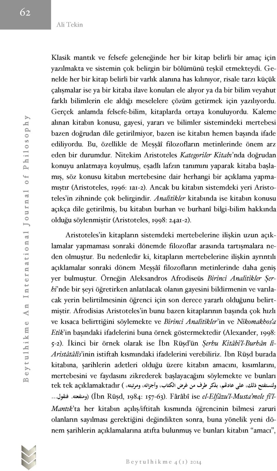 meselelere çözüm getirmek için yazılıyordu. Gerçek anlamda felsefe-bilim, kitaplarda ortaya konuluyordu.