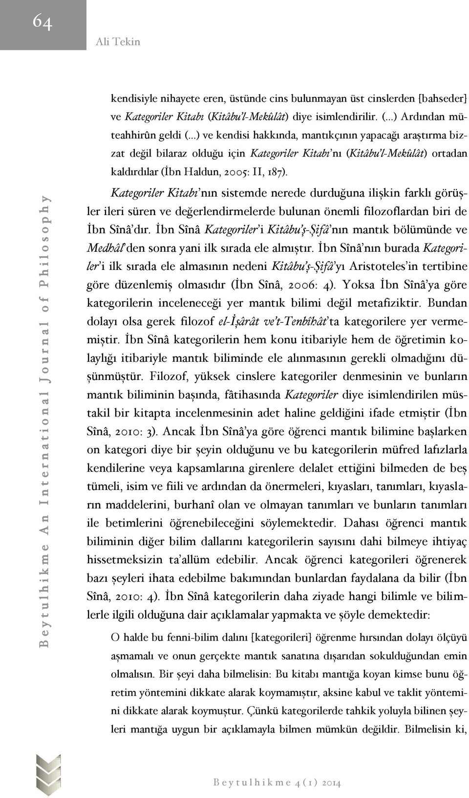 II, 187). Kategoriler Kitabı nın sistemde nerede durduğuna ilişkin farklı görüşler ileri süren ve değerlendirmelerde bulunan önemli filozoflardan biri de İbn Sînâ dır.