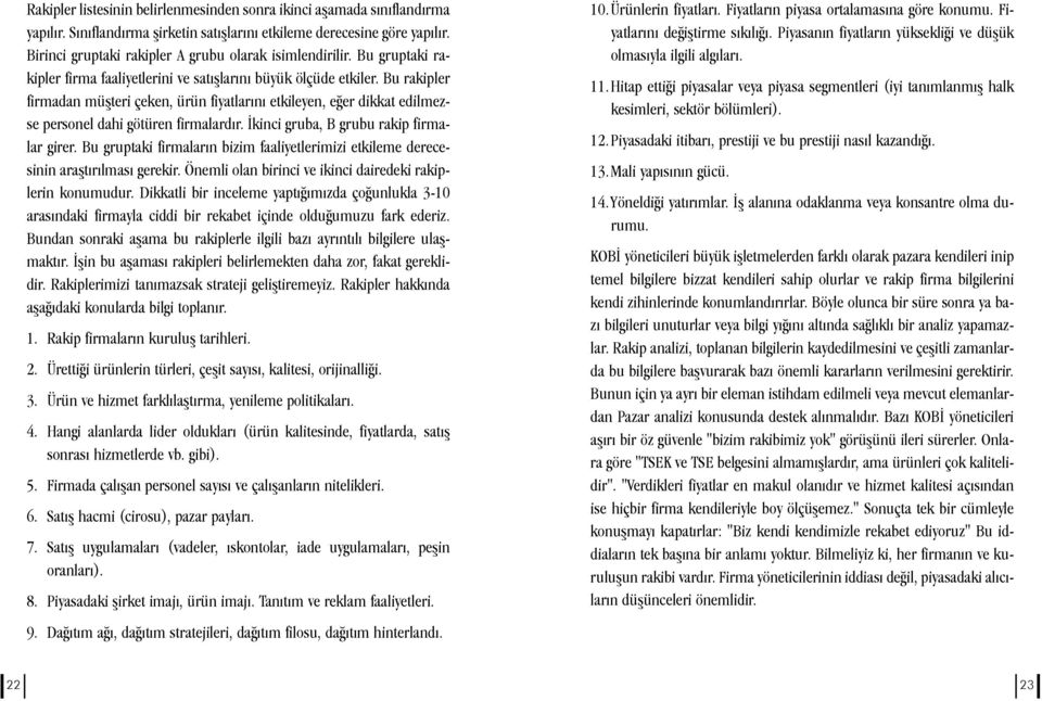 Bu rakipler firmadan müþteri çeken, ürün fiyatlarýný etkileyen, eðer dikkat edilmezse personel dahi götüren firmalardýr. Ýkinci gruba, B grubu rakip firmalar girer.