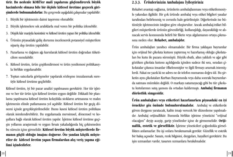 Düþük kâr marjýyla kesintisiz ve kitlesel üretim yapan bir politika izlenebilir. 4. Ürünün piyasadaki gidiþ durumu incelenerek potansiyel müþterilere sipariþ dýþý üretim yapýlabilir. 5.