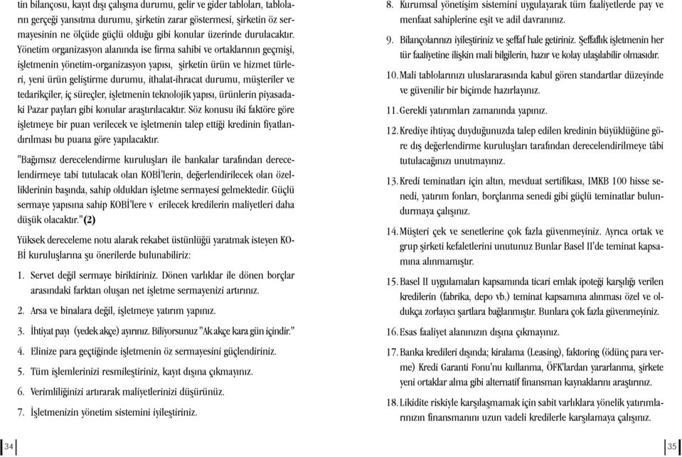 Yönetim organizasyon alanýnda ise firma sahibi ve ortaklarýnýn geçmiþi, iþletmenin yönetim-organizasyon yapýsý, þirketin ürün ve hizmet türleri, yeni ürün geliþtirme durumu, ithalat-ihracat durumu,