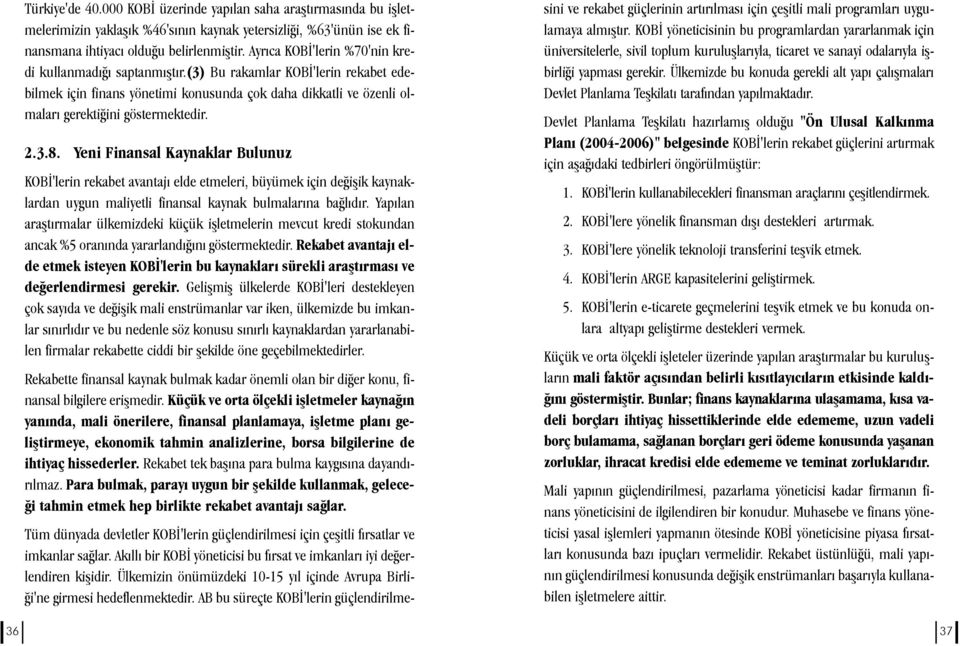 2.3.8. Yeni Finansal Kaynaklar Bulunuz KOBÝ'lerin rekabet avantajý elde etmeleri, büyümek için deðiþik kaynaklardan uygun maliyetli finansal kaynak bulmalarýna baðlýdýr.