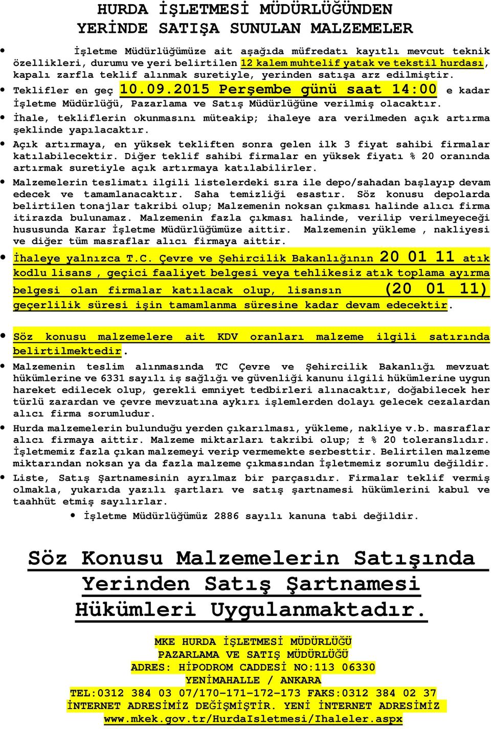 0 günü saat :00 e kadar İşletme Müdürlüğü, Pazarlama ve Satış Müdürlüğüne verilmiş olacaktır. İhale, tekliflerin okunmasını müteakip; ihaleye ara verilmeden açık artırma şeklinde yapılacaktır.