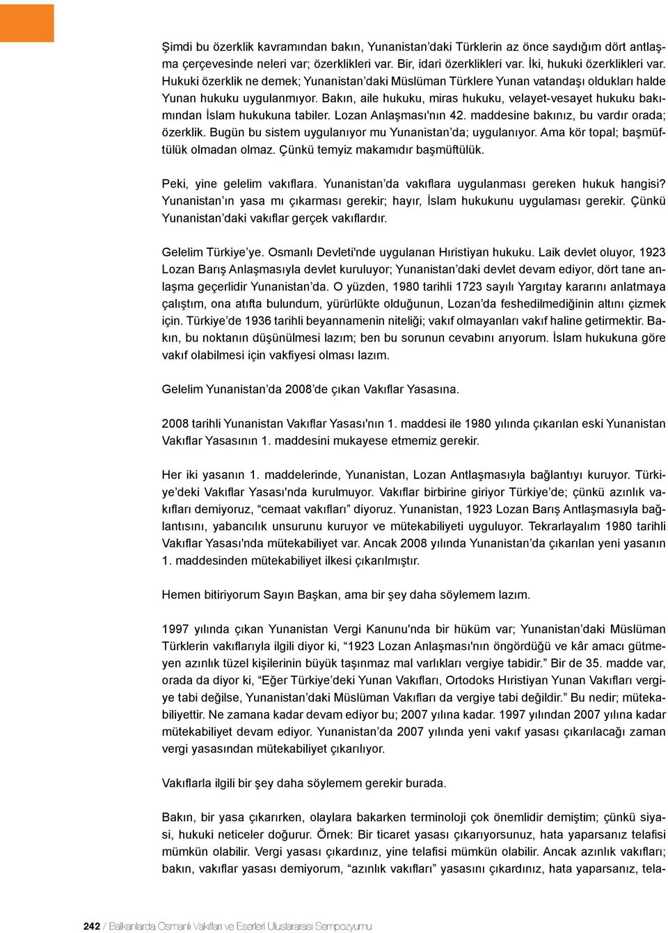 Bakın, aile hukuku, miras hukuku, velayet-vesayet hukuku bakımından İslam hukukuna tabiler. Lozan Anlaşması'nın 42. maddesine bakınız, bu vardır orada; özerklik.