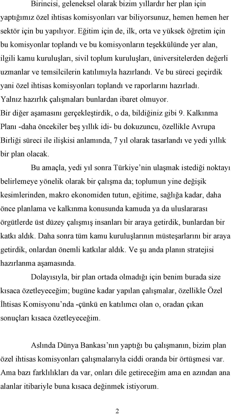 uzmanlar ve temsilcilerin katılımıyla hazırlandı. Ve bu süreci geçirdik yani özel ihtisas komisyonları toplandı ve raporlarını hazırladı. Yalnız hazırlık çalışmaları bunlardan ibaret olmuyor.