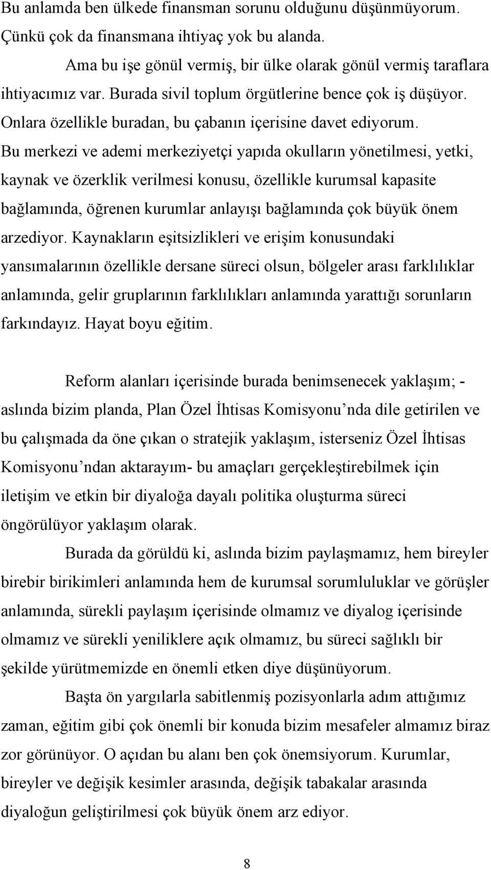 Bu merkezi ve ademi merkeziyetçi yapıda okulların yönetilmesi, yetki, kaynak ve özerklik verilmesi konusu, özellikle kurumsal kapasite bağlamında, öğrenen kurumlar anlayışı bağlamında çok büyük önem