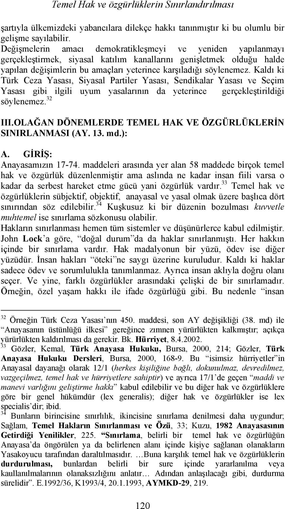 Kaldı ki Türk Ceza Yasası, Siyasal Partiler Yasası, Sendikalar Yasası ve Seçim Yasası gibi ilgili uyum yasalarının da yeterince gerçekleştirildiği söylenemez. 32 III.