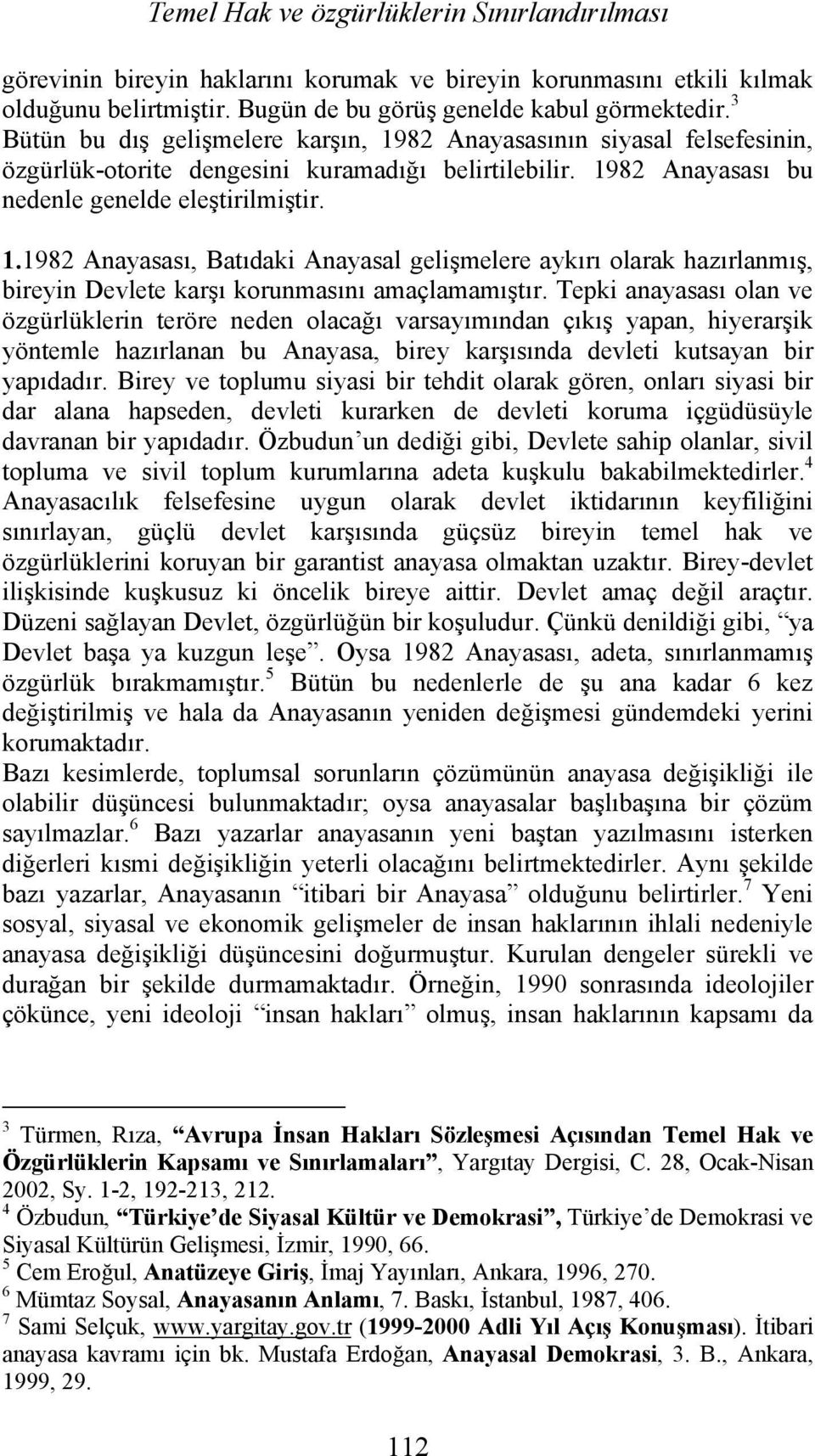 Tepki anayasası olan ve özgürlüklerin teröre neden olacağı varsayımından çıkış yapan, hiyerarşik yöntemle hazırlanan bu Anayasa, birey karşısında devleti kutsayan bir yapıdadır.