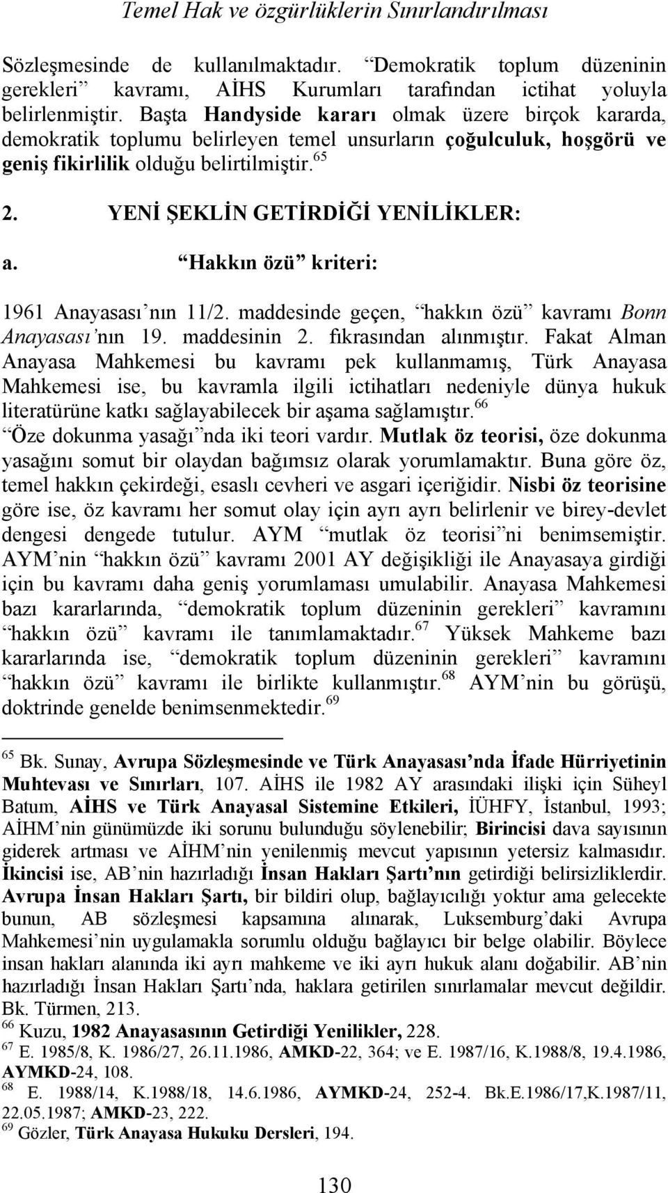 YENİ ŞEKLİN GETİRDİĞİ YENİLİKLER: a. Hakkın özü kriteri: 1961 Anayasası nın 11/2. maddesinde geçen, hakkın özü kavramı Bonn Anayasası nın 19. maddesinin 2. fıkrasından alınmıştır.