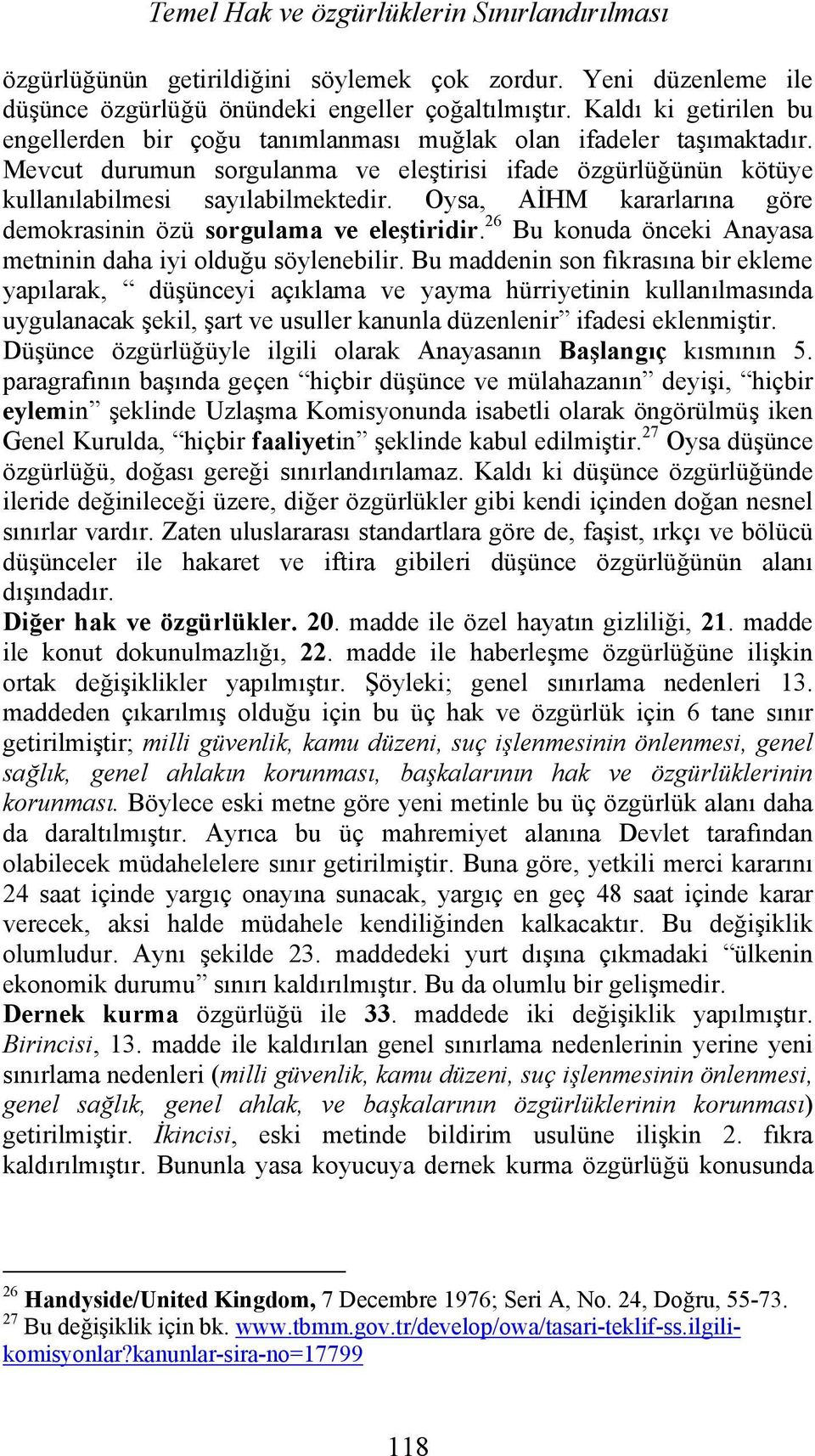 Oysa, AİHM kararlarına göre demokrasinin özü sorgulama ve eleştiridir. 26 Bu konuda önceki Anayasa metninin daha iyi olduğu söylenebilir.