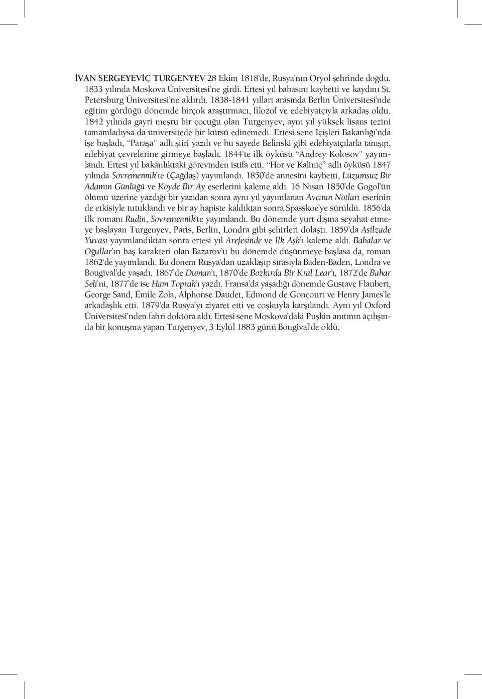 1842 yılında gayri meşru bir çocuğu olan Turgenyev, aynı yıl yüksek lisans tezini tamamladıysa da üniversitede bir kürsü edinemedi.