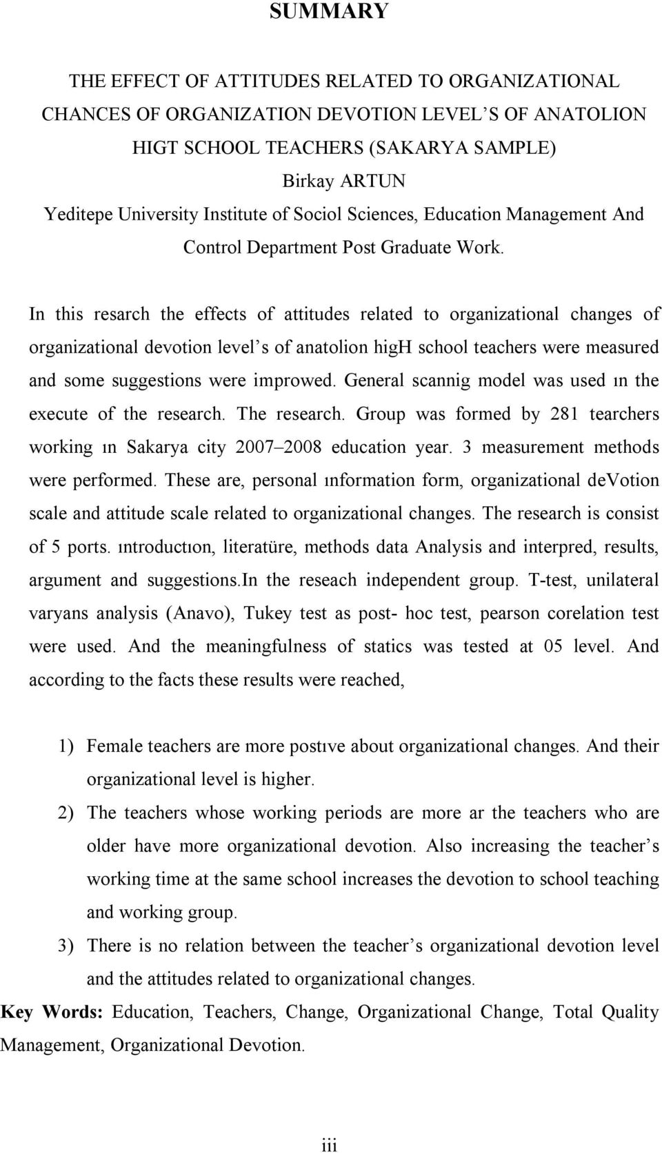 In this resarch the effects of attitudes related to organizational changes of organizational devotion level s of anatolion high school teachers were measured and some suggestions were improwed.