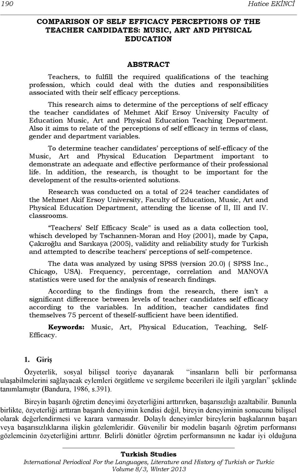 This research aims to determine of the perceptions of self efficacy the teacher candidates of Mehmet Akif Ersoy University Faculty of Education Music, Art and Physical Education Teaching Department.