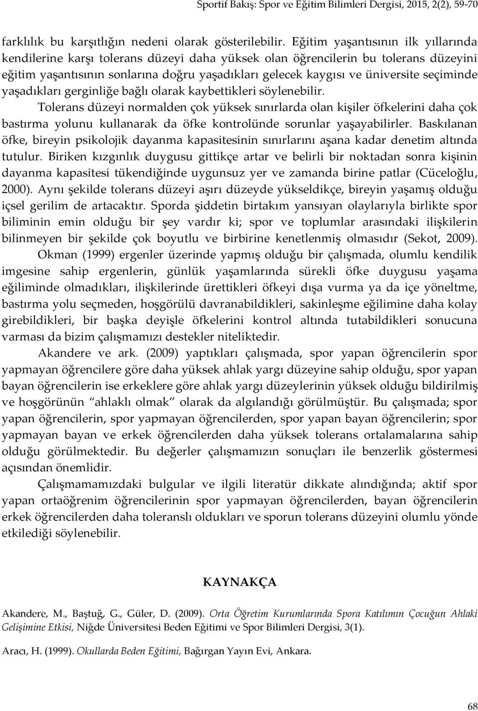 seçiminde yaşadıkları gerginliğe bağlı olarak kaybettikleri söylenebilir.