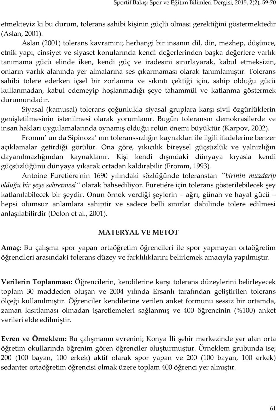 kendi güç ve iradesini sınırlayarak, kabul etmeksizin, onların varlık alanında yer almalarına ses çıkarmaması olarak tanımlamıştır.