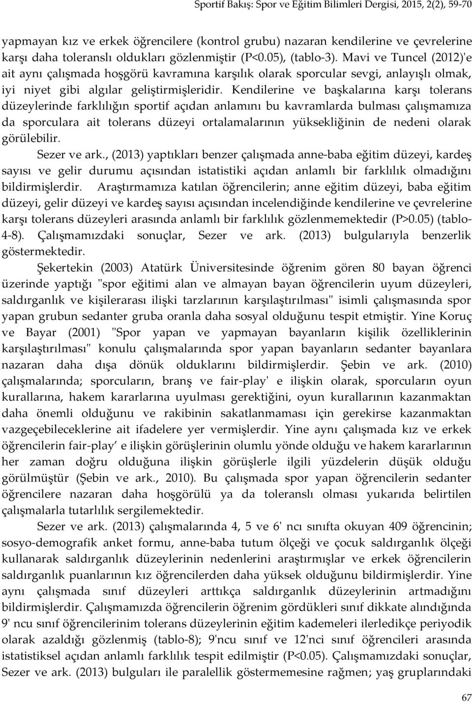 Kendilerine ve başkalarına karşı tolerans düzeylerinde farklılığın sportif açıdan anlamını bu kavramlarda bulması çalışmamıza da sporculara ait tolerans düzeyi ortalamalarının yüksekliğinin de nedeni