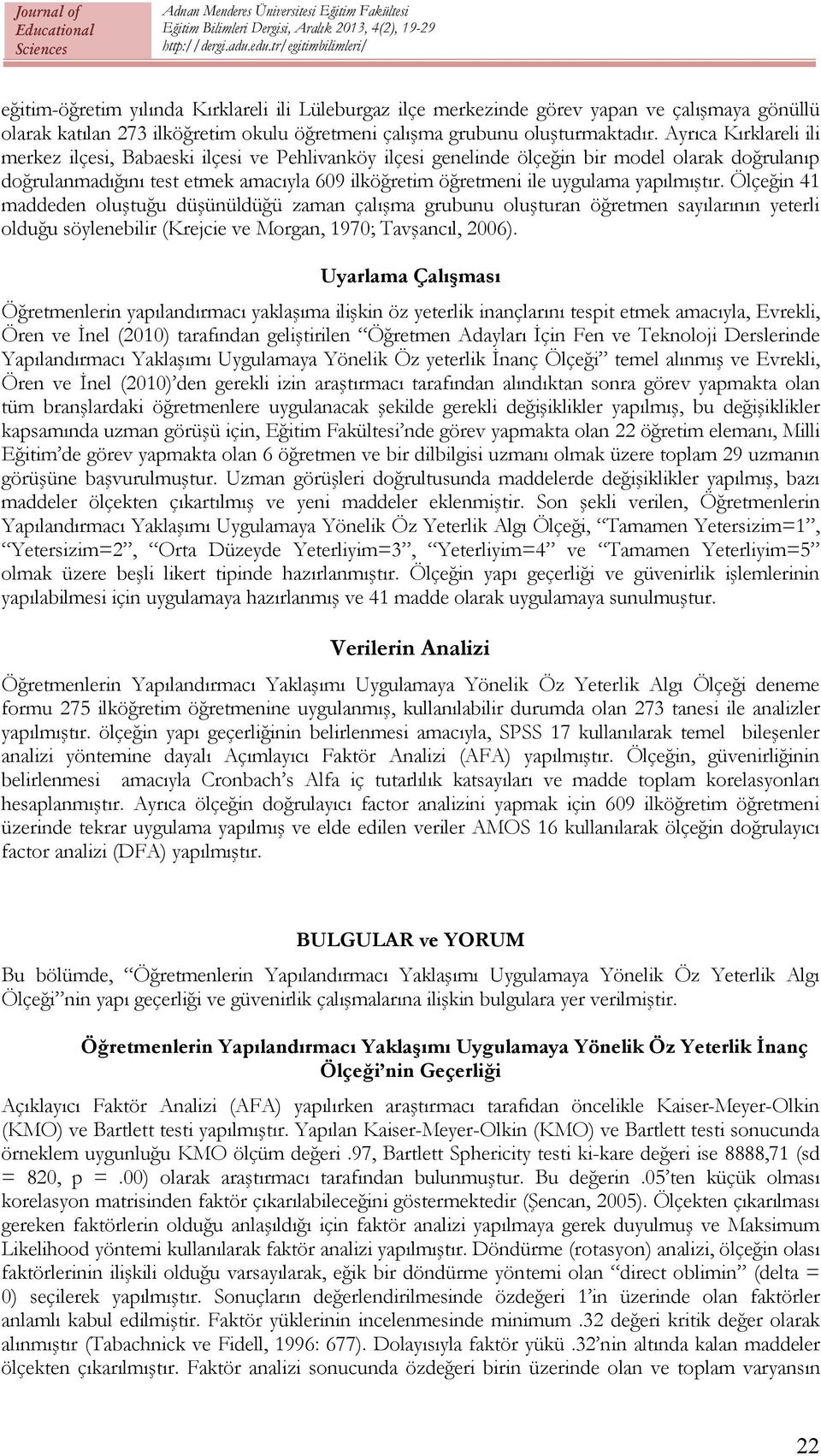 Ayrıca Kırklareli ili merkez ilçesi, Babaeski ilçesi ve Pehlivanköy ilçesi genelinde ölçeğin bir model olarak doğrulanıp doğrulanmadığını test etmek amacıyla 609 ilköğretim öğretmeni ile uygulama