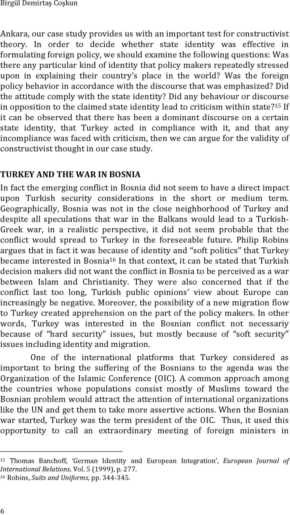 repeatedly stressed upon in explaining their country s place in the world? Was the foreign policy behavior in accordance with the discourse that was emphasized?