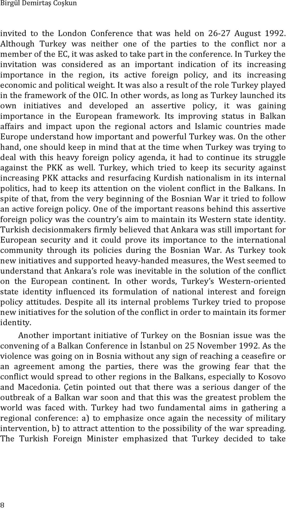 In Turkey the invitation was considered as an important indication of its increasing importance in the region, its active foreign policy, and its increasing economic and political weight.