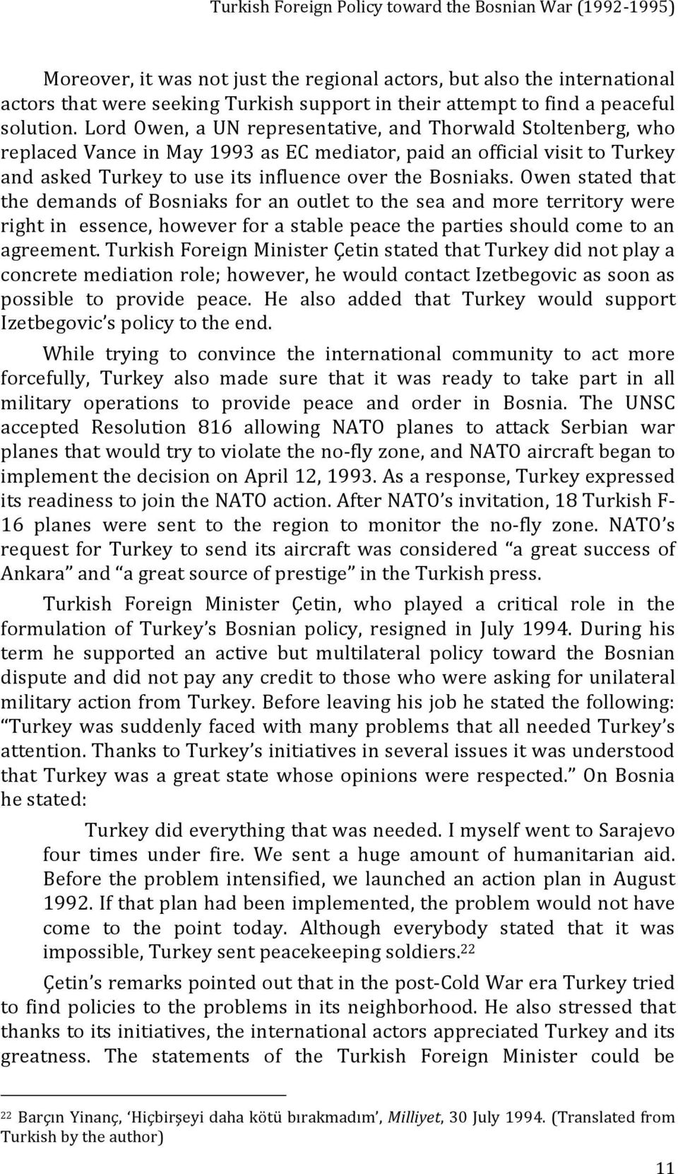 Lord Owen, a UN representative, and Thorwald Stoltenberg, who replaced Vance in May 1993 as EC mediator, paid an official visit to Turkey and asked Turkey to use its influence over the Bosniaks.