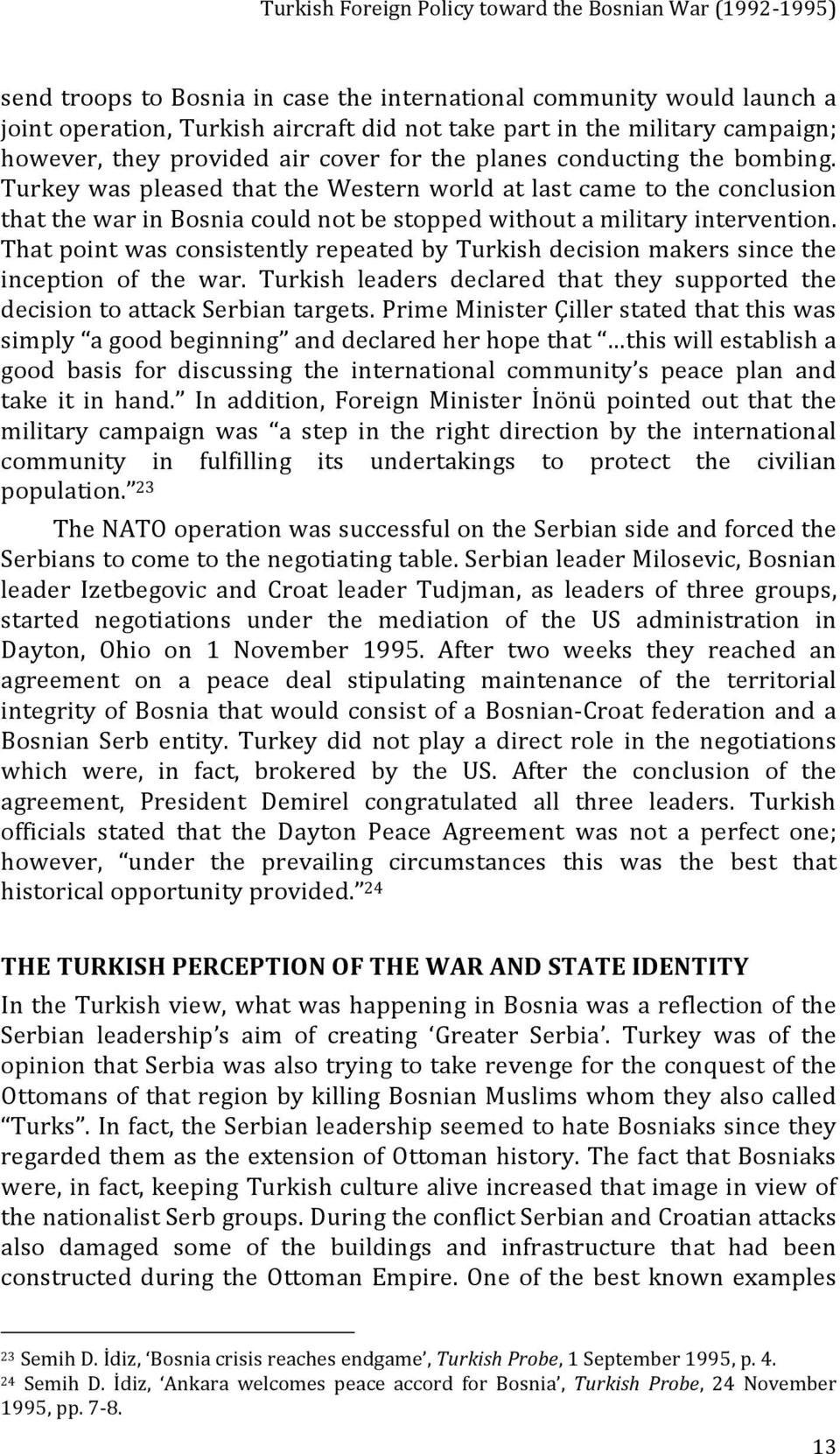 Turkey was pleased that the Western world at last came to the conclusion that the war in Bosnia could not be stopped without a military intervention.