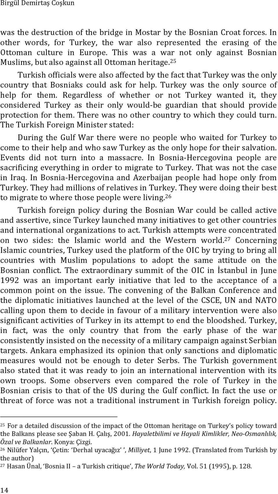 25 Turkish officials were also affected by the fact that Turkey was the only country that Bosniaks could ask for help. Turkey was the only source of help for them.
