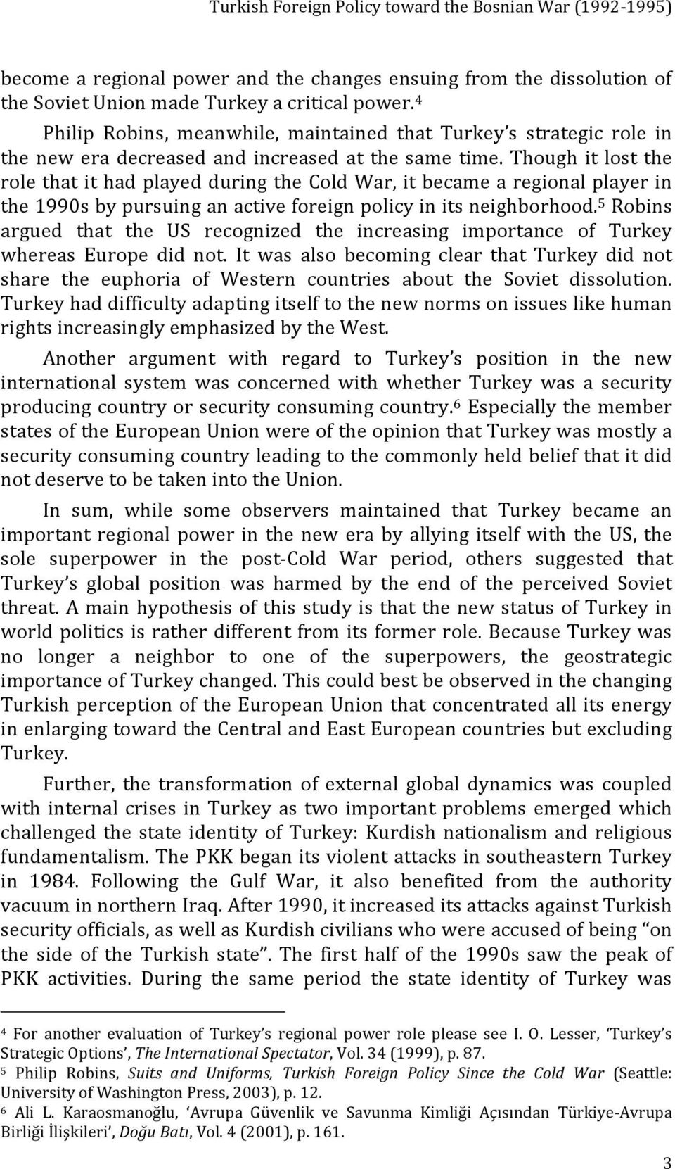 Though it lost the role that it had played during the Cold War, it became a regional player in the 1990s by pursuing an active foreign policy in its neighborhood.