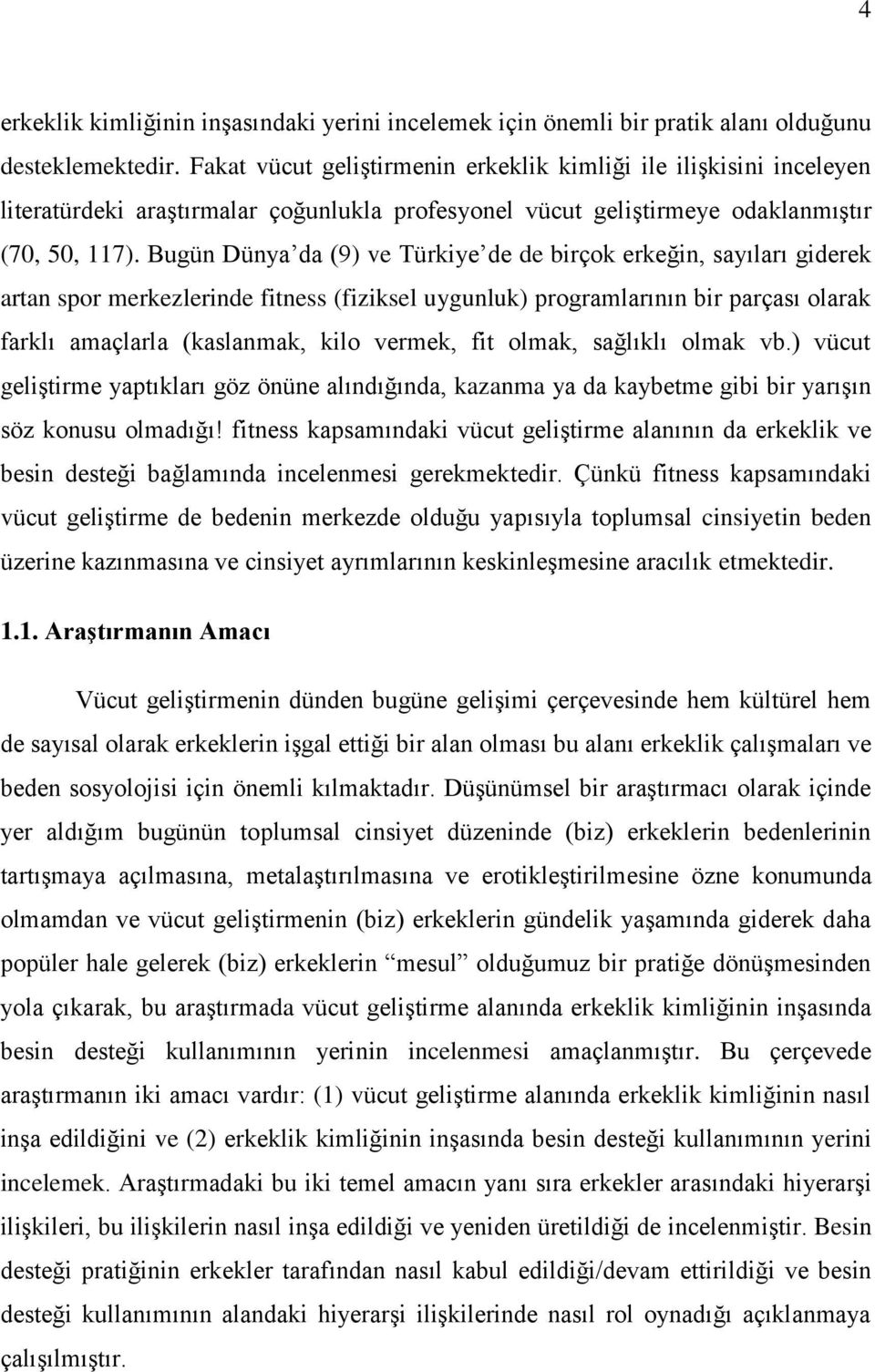 Bugün Dünya da (9) ve Türkiye de de birçok erkeğin, sayıları giderek artan spor merkezlerinde fitness (fiziksel uygunluk) programlarının bir parçası olarak farklı amaçlarla (kaslanmak, kilo vermek,