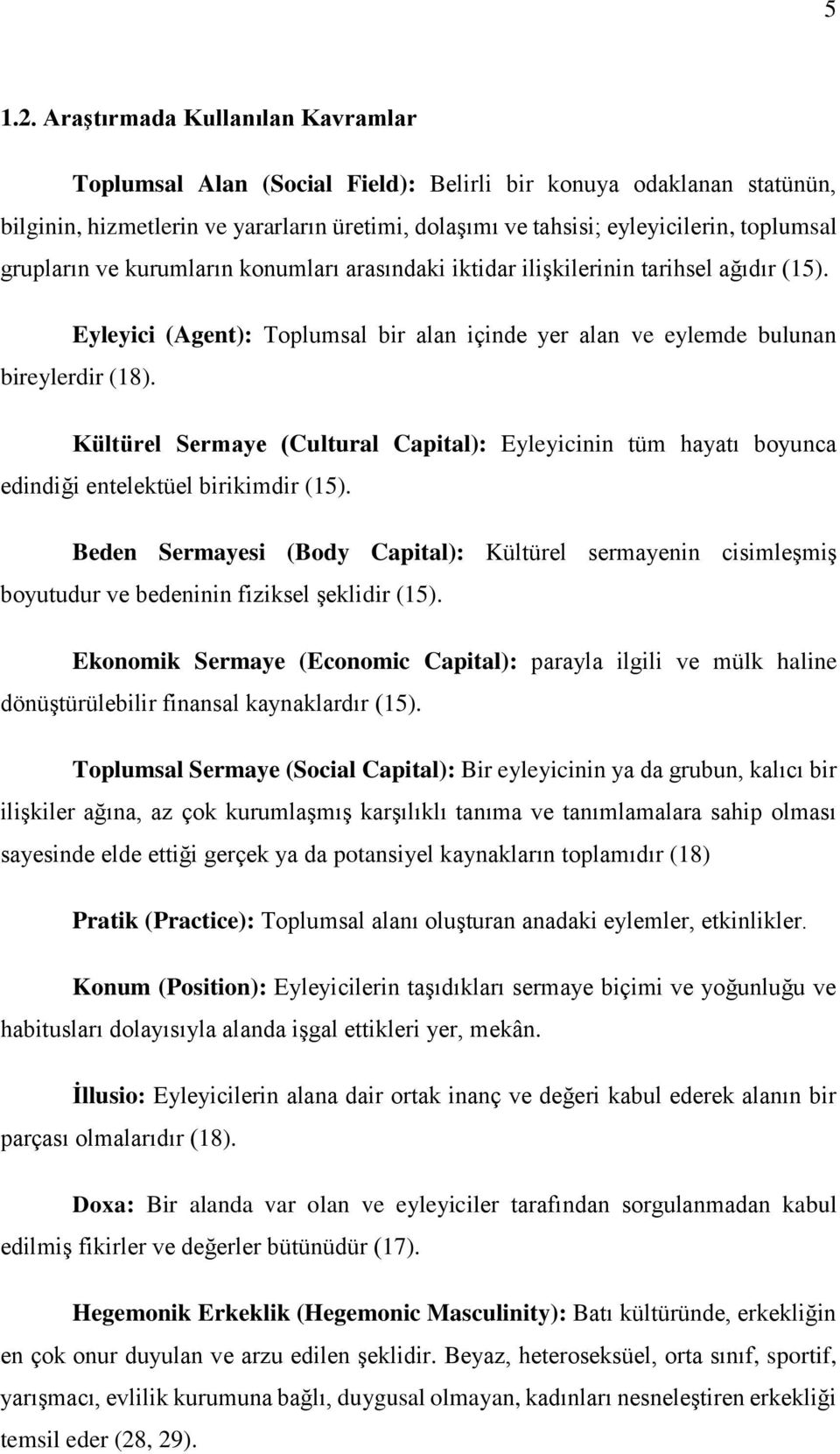 grupların ve kurumların konumları arasındaki iktidar ilişkilerinin tarihsel ağıdır (15). Eyleyici (Agent): Toplumsal bir alan içinde yer alan ve eylemde bulunan bireylerdir (18).