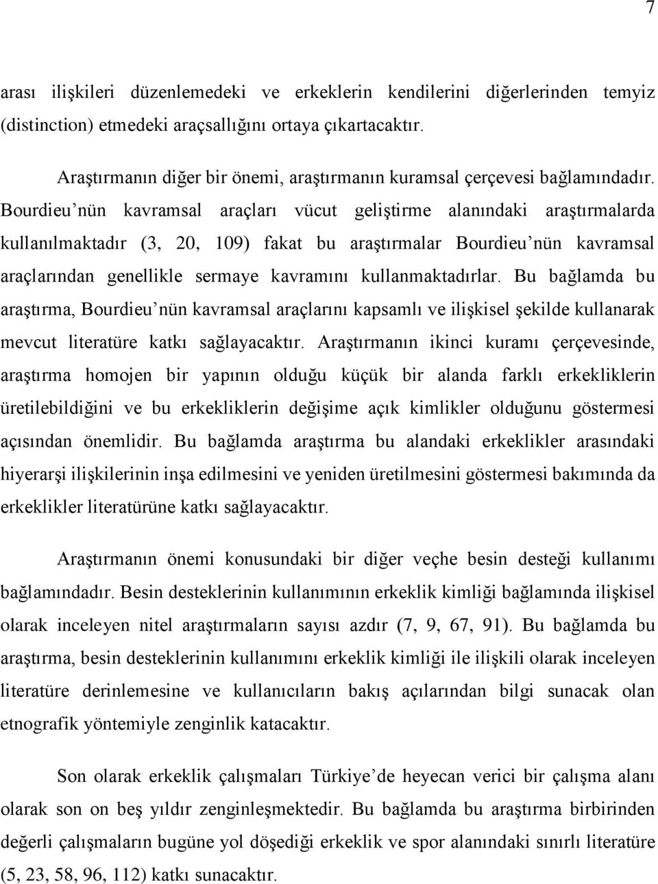 Bourdieu nün kavramsal araçları vücut geliştirme alanındaki araştırmalarda kullanılmaktadır (3, 20, 109) fakat bu araştırmalar Bourdieu nün kavramsal araçlarından genellikle sermaye kavramını