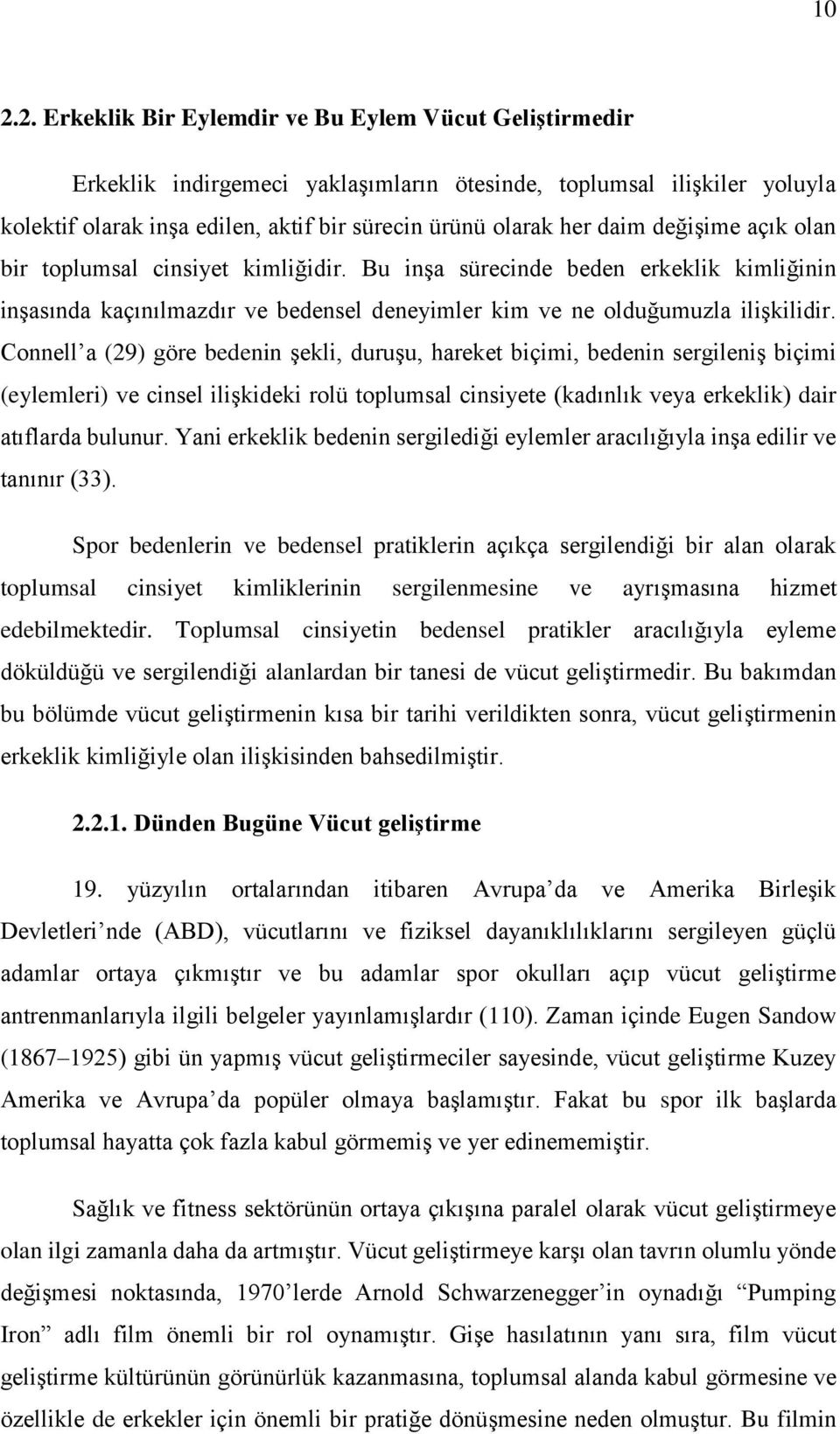 Connell a (29) göre bedenin şekli, duruşu, hareket biçimi, bedenin sergileniş biçimi (eylemleri) ve cinsel ilişkideki rolü toplumsal cinsiyete (kadınlık veya erkeklik) dair atıflarda bulunur.