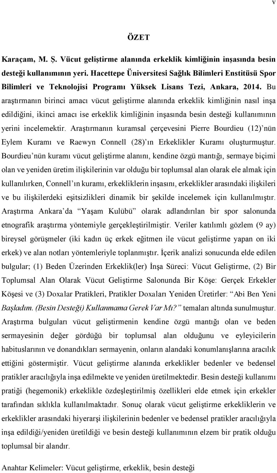 Bu araştırmanın birinci amacı vücut geliştirme alanında erkeklik kimliğinin nasıl inşa edildiğini, ikinci amacı ise erkeklik kimliğinin inşasında besin desteği kullanımının yerini incelemektir.