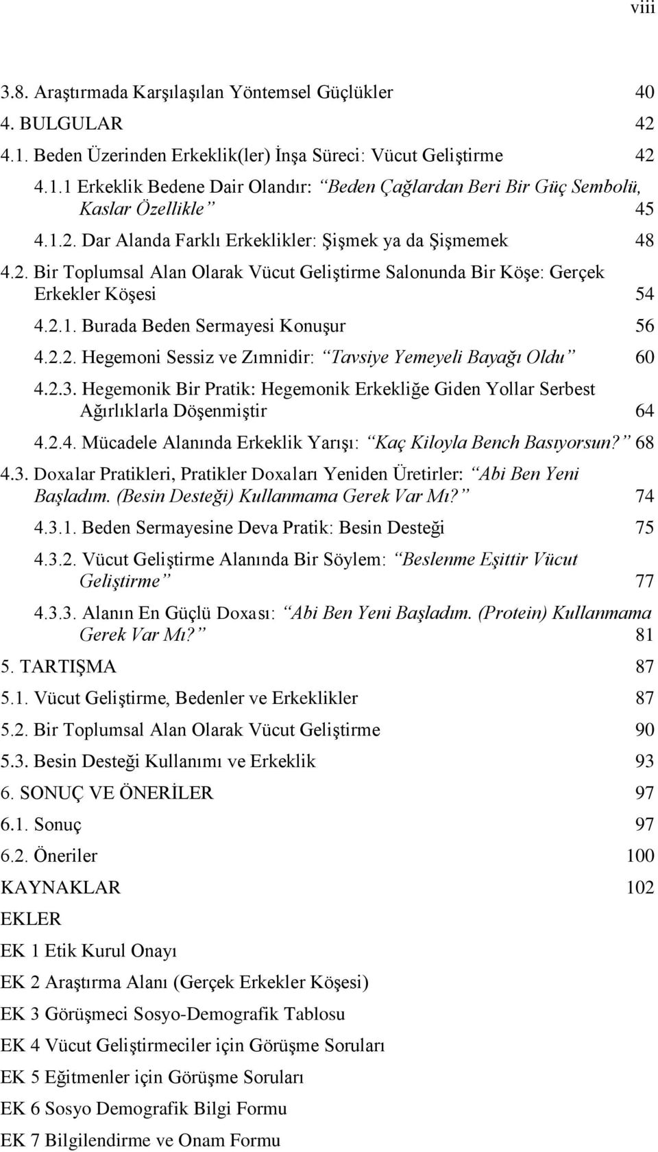 2.3. Hegemonik Bir Pratik: Hegemonik Erkekliğe Giden Yollar Serbest Ağırlıklarla Döşenmiştir 64 4.2.4. Mücadele Alanında Erkeklik Yarışı: Kaç Kiloyla Bench Basıyorsun? 68 4.3. Doxalar Pratikleri, Pratikler Doxaları Yeniden Üretirler: Abi Ben Yeni Başladım.