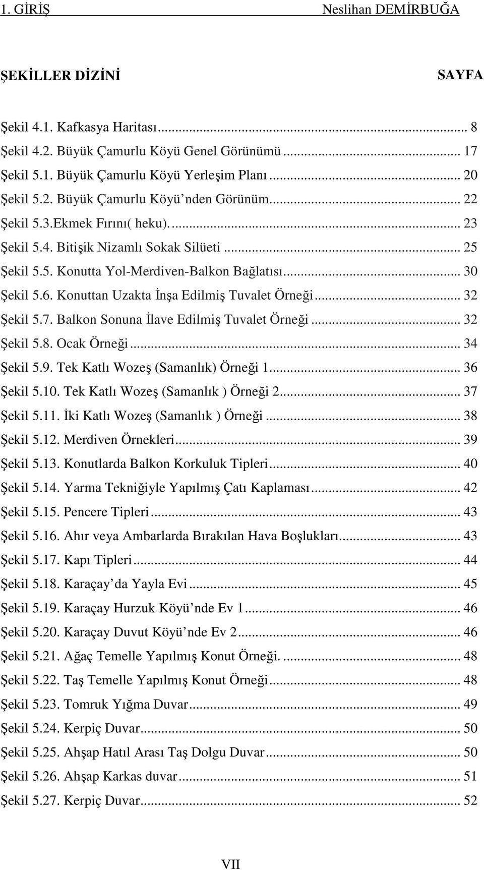 .. 32 Şekil 5.7. Balkon Sonuna İlave Edilmiş Tuvalet Örneği... 32 Şekil 5.8. Ocak Örneği... 34 Şekil 5.9. Tek Katlı Wozeş (Samanlık) Örneği 1... 36 Şekil 5.10. Tek Katlı Wozeş (Samanlık ) Örneği 2.