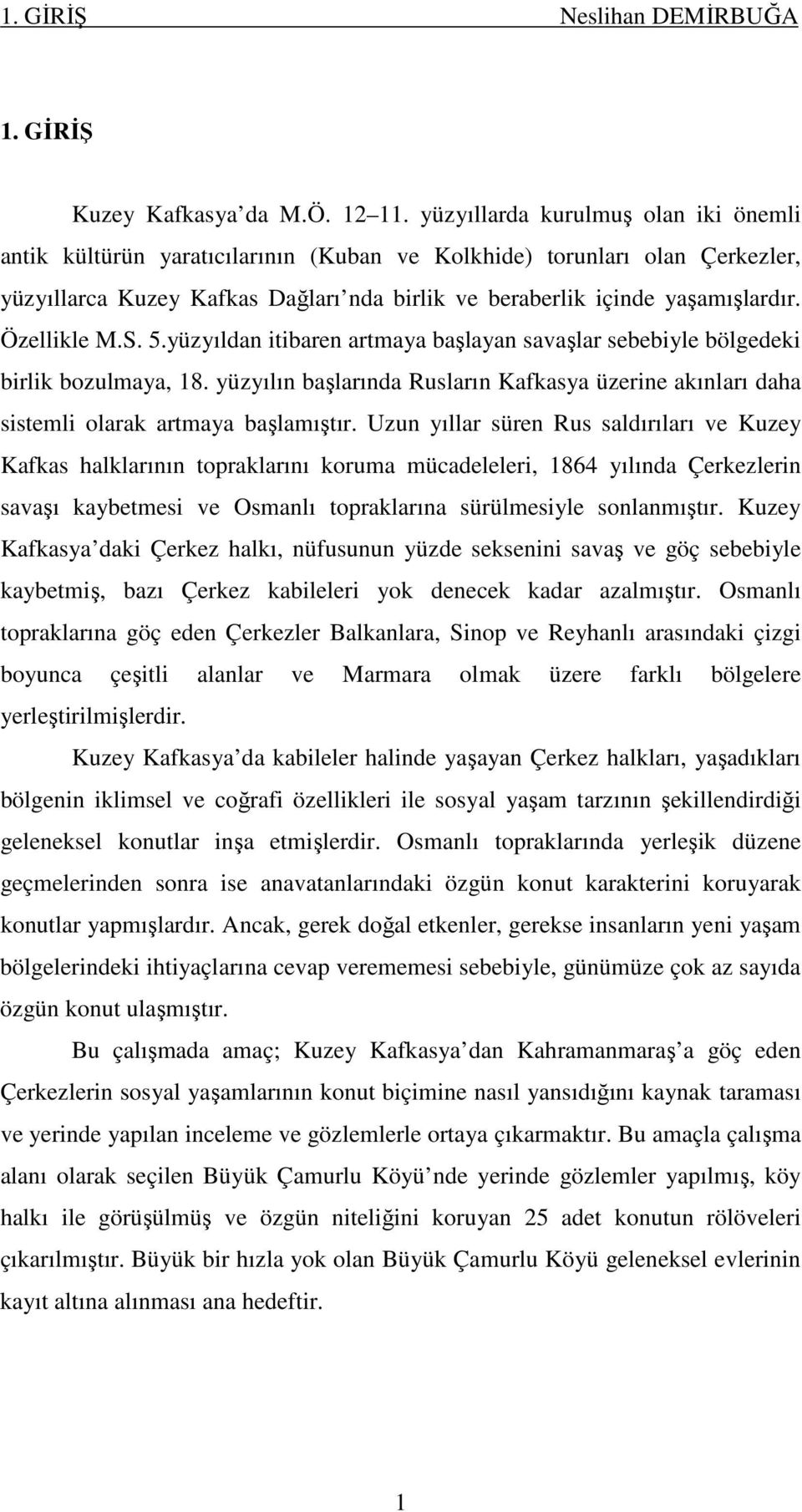 Özellikle M.S. 5.yüzyıldan itibaren artmaya başlayan savaşlar sebebiyle bölgedeki birlik bozulmaya, 18. yüzyılın başlarında Rusların Kafkasya üzerine akınları daha sistemli olarak artmaya başlamıştır.