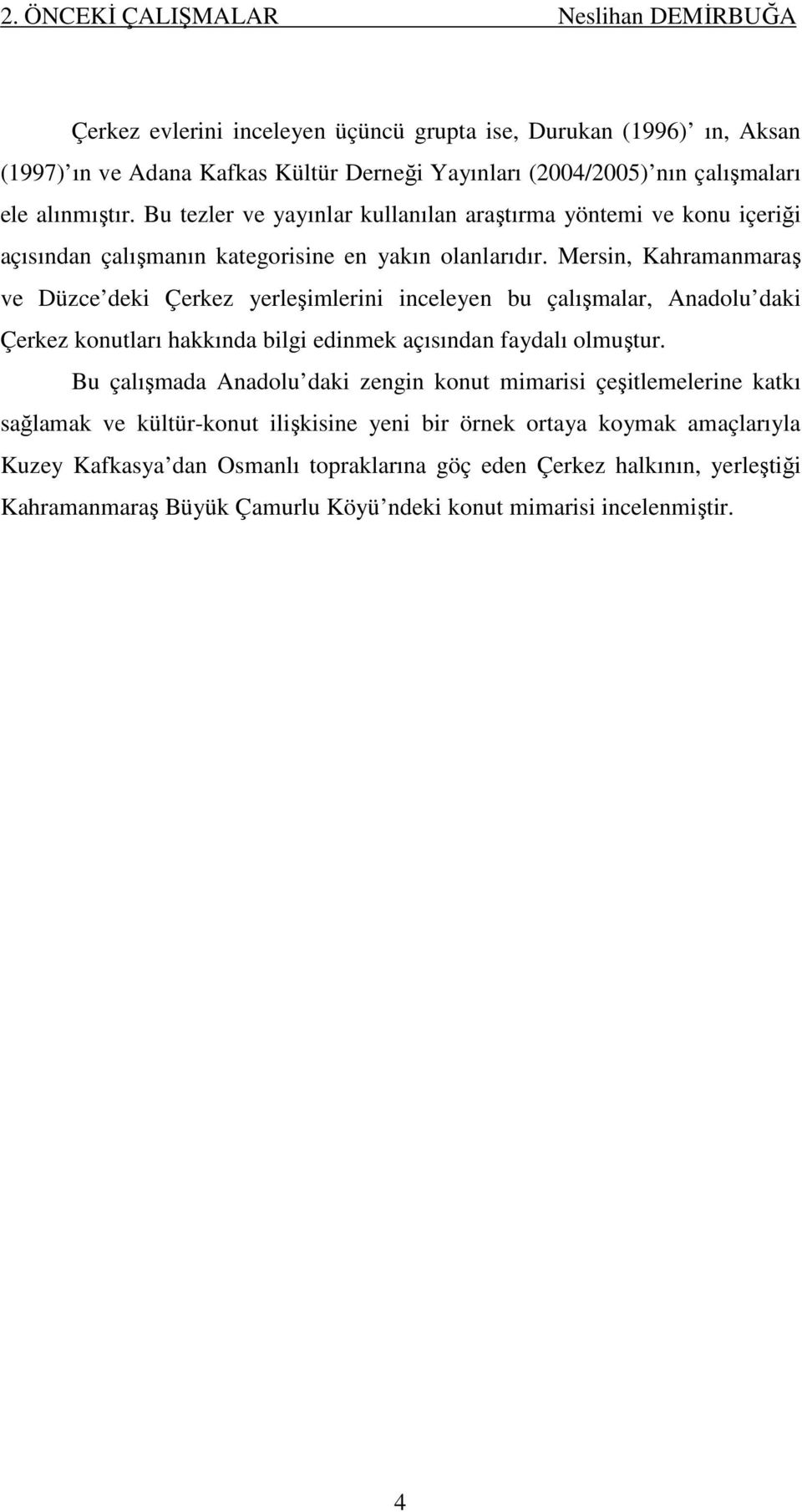 Mersin, Kahramanmaraş ve Düzce deki Çerkez yerleşimlerini inceleyen bu çalışmalar, Anadolu daki Çerkez konutları hakkında bilgi edinmek açısından faydalı olmuştur.