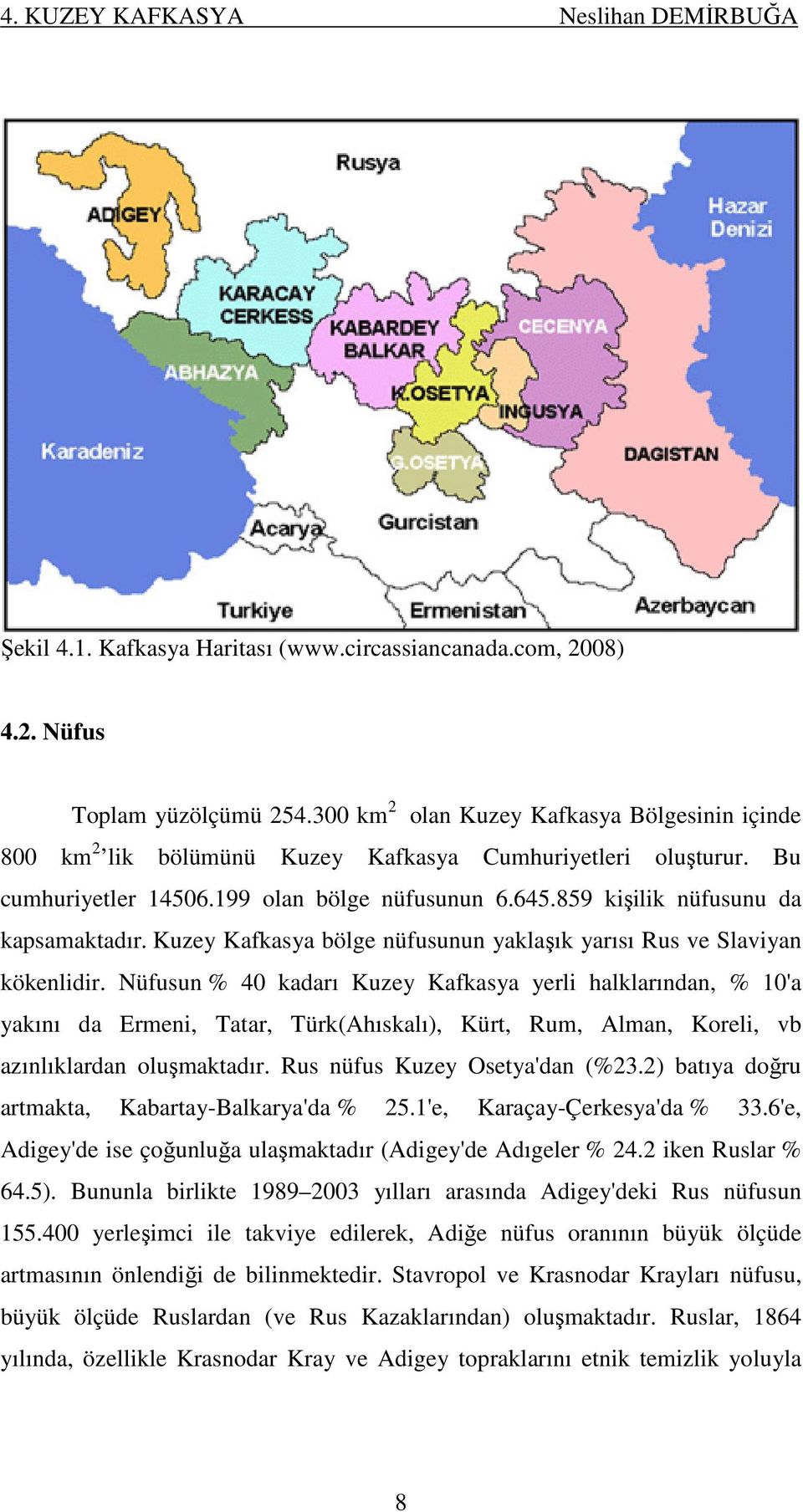 859 kişilik nüfusunu da kapsamaktadır. Kuzey Kafkasya bölge nüfusunun yaklaşık yarısı Rus ve Slaviyan kökenlidir.